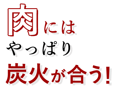 肉にはやっぱり炭火が合う！