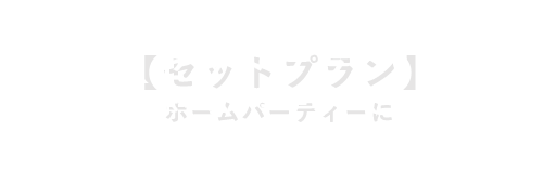 【セットプラン】ホームパーティーに